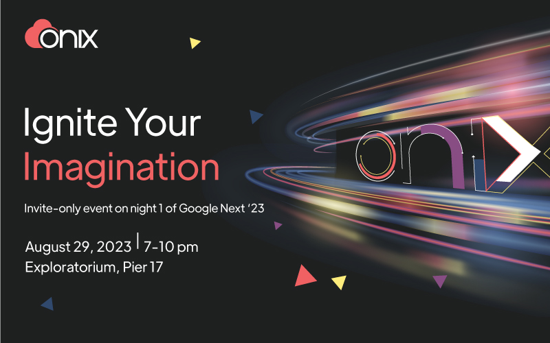 Ignite Your Imagination - Google Next - Onix